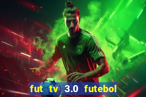 fut tv 3.0 futebol ao vivo